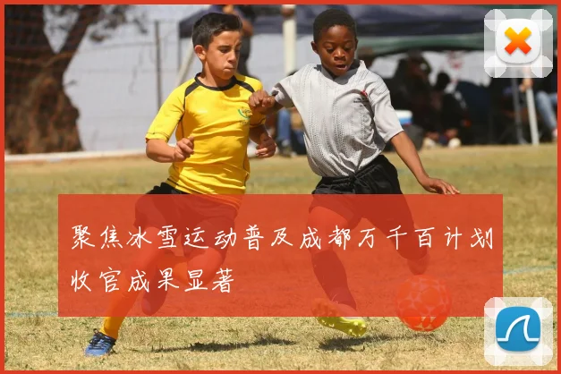 聚焦冰雪运动普及成都万千百计划收官成果显著